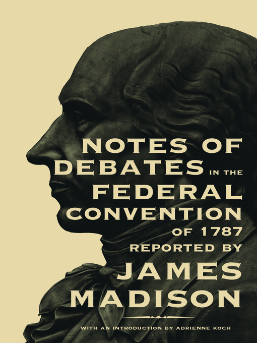Title details for Notes of Debates in the Federal Convention of 1787 by James  Madison - Available